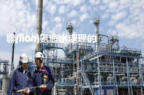 聯(lián)氨廢水處理的秘密武器：你所不明白的高效技術(shù)！